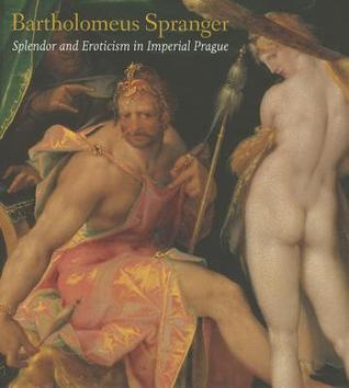 Bartholomeus Spranger: Splendor and Eroticism in Imperial Prague (Hardcover)