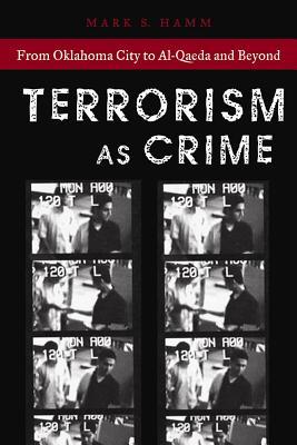 Terrorism As Crime: From Oklahoma City to Al-Qaeda and Beyond (Alternative Criminology, 7)