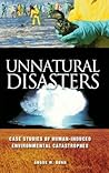 Unnatural Disasters: Case Studies of Human-Induced Environmental Catastrophes Unnatural Disasters: Case Studies of Human-Induced Environmental Catastrophes