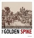 The Golden Spike: How a Photograph Celebrated the Transcontinental Railroad