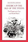 America in the Age of the Titans: The Progressive Era and World War I