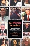 Our Monica, Ourselves: The Clinton Affair and the National Interest (Sexual Cultures, 37)