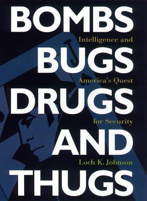 Bombs, Bugs, Drugs, and Thugs: Intelligence and America's Quest for Security (Hardcover)
