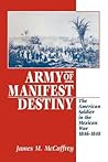 Army of Manifest Destiny: The American Soldier in the Mexican War, 1846-1848 (The American Social Experience, 11)