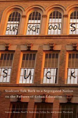Our Schools Suck: Students Talk Back to a Segregated Nation on the Failures of Urban Education (Hardcover)