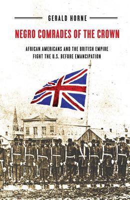 Negro Comrades of the Crown: African Americans and the British Empire Fight the U.S. Before Emancipation (Hardcover)