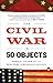 The Civil War in 50 Objects