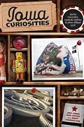 Iowa Curiosities: Quirky Characters, Roadside Oddities & Other Offbeat Stuff