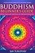Buddhism: Beginner's Guide: Bring Peace and Happiness To Your Everyday Life (Down-to-Earth Spirituality for Everyday People)