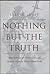 Nothing But the Truth: Why Trial Lawyers Don't, Can't, and Shouldn't Have to Tell the Whole Truth