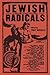 Jewish Radicals: A Documentary Reader (Goldstein-Goren Series in American Jewish Studies, 14)