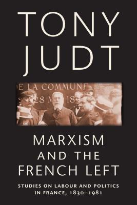 Marxism and the French Left: Studies on Labour and Politics in France, 1830-1981 (Paperback)