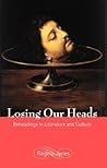 Losing Our Heads: Beheadings in Literature and Culture Losing Our Heads: Beheadings in Literature and Culture