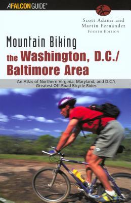 Mountain Biking the Washington, D.C./Baltimore Area, 4th: An Atlas of Northern Virginia, Maryland, and D.C.'s Greatest Off-Road Bicycle Rides