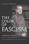 The Color of Fascism: Lawrence Dennis, Racial Passing, and the Rise of Right-Wing Extremism in the United States The Color of Fascism: Lawrence Dennis, Racial Passing, and the Rise of Right-Wing Extremism in the United States