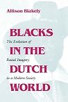 Blacks in the Dutch World: The Evolution of Racial Imagery in a Modern Blacks in the Dutch World: The Evolution of Racial Imagery in a Modern