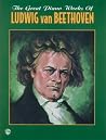 The Great Piano Works of Ludwig van Beethoven The Great Piano Works of Ludwig van Beethoven