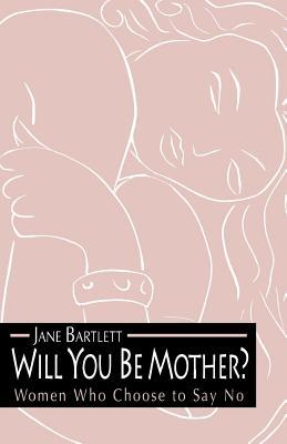 Will You Be Mother?: Women Who Choose to Say No (Paperback)