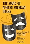 The Roots of African American Drama: An Anthology of Early Plays, 1858-1938