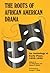 The Roots of African American Drama: An Anthology of Early Plays, 1858-1938