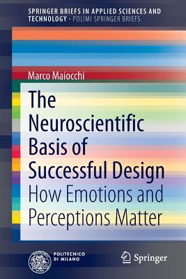 The Neuroscientific Basis of Successful Design: How Emotions and Perceptions Matter (PoliMI SpringerBriefs)