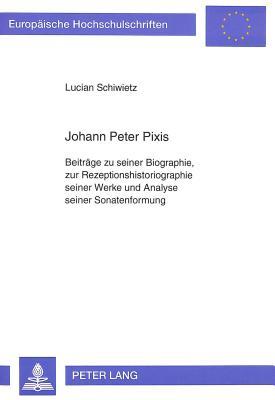 Johann Peter Pixis: Beiträge zu seiner Biographie, zur Rezeptionshistoriographie seiner Werke und Analyse seiner Sonatenformung (Europäische ... Universitaires Européennes) (German Edition)