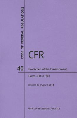 Code of Federal Regulations Title 40, Protection of Environment, Parts 300-399, 2014