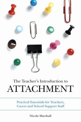 The Teacher's Introduction to Attachment: Practical Essentials for Teachers, Carers and School Support Staff (Paperback)