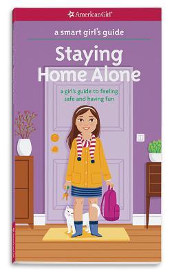 A Smart Girl's Guide: Staying Home Alone (Revised): A Girl's Guide to Feeling Safe and Having Fun