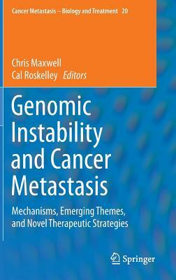 Genomic Instability and Cancer Metastasis: Mechanisms, Emerging Themes, and Novel Therapeutic Strategies (Cancer Metastasis - Biology and Treatment, 20)