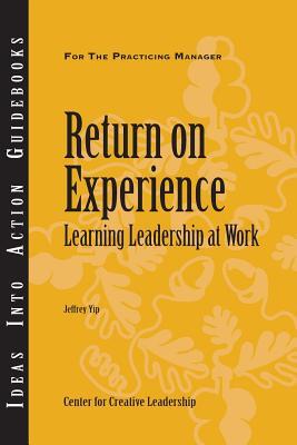 Return on Experience: Learning Leadership at Work (Ideas Into Action Guidebooks CCL; Books24x7. Businesspro)