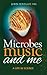 Microbes, Music and Me by John R. Postgate