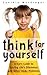 Think for Yourself: A Kid's Guide to Solving Life's Dilemmas and Other Sticky Problems