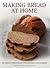 Making Bread at Home: 100 recipes for traditional breads of the world shown in 600 photographs