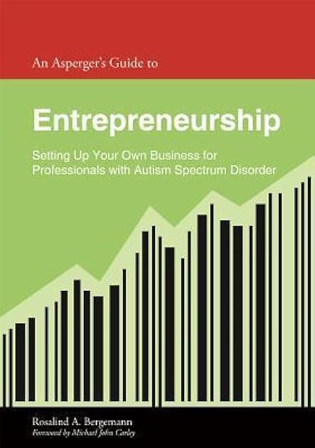 An Asperger's Guide to Entrepreneurship: Setting Up Your Own Business for Leaders With Autism Spectrum Disorder (Asperger's Employment Skills Guides)