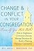 Change and Conflict in Your Congregation (Even If You Hate Both): How to Implement Conscious Choices, Manage Emotions and Build a Thriving Christian Community