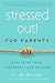 Stressed Out! For Parents: ...