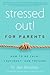 Stressed Out! For Parents: How to Be Calm, Confident & Focused