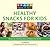 Knack Healthy Snacks for Kids: Recipes For Nutritious Bites At Home Or On The Go (Knack: Make It Easy)