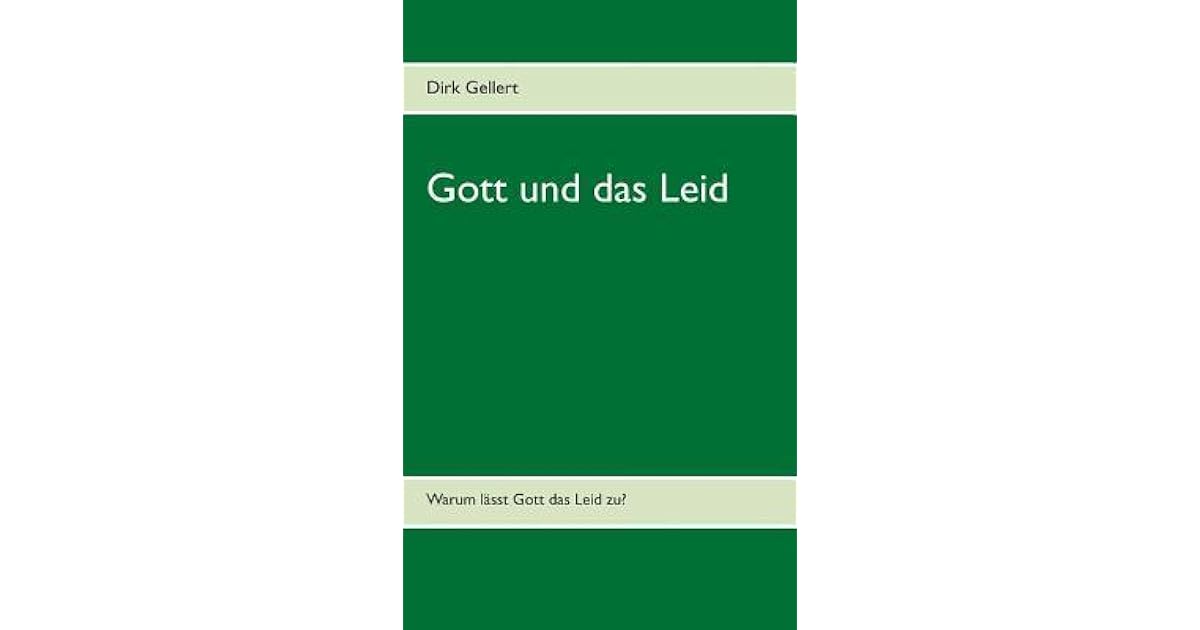 Gott und das Leid Warum lässt Gott das Leid zu? by Dirk Gellert Gott und das Leid Warum lässt Gott das Leid zu? by Dirk Gellert