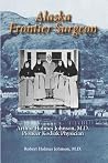 Alaska Frontier Surgeon: Arthur Homnes Johnson, M.D., Pioneer Kodiak Physician Alaska Frontier Surgeon: Arthur Homnes Johnson, M.D., Pioneer Kodiak Physician