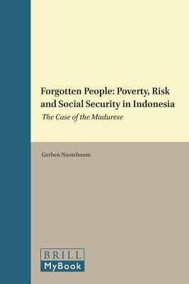 Forgotten People: Poverty, Risk and Social Security in Indonesia: The Case of the Madurese (Power and Place in Southeast Asia, 296/6)