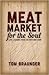 Meat Market for the Soul. Life Lessons from the Butcher
