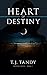 Heart of Destiny by T.J. Tandy