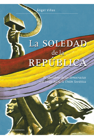 La soledad de la República. El abandono de las democracias y el viraje hacia la Unión Soviética (Paperback)