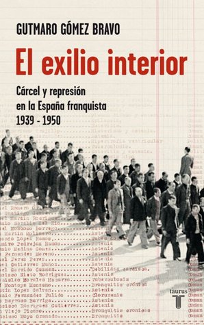 El exilio interior. Cárcel y represión en la España franquista, 1939-1950 (Paperback)