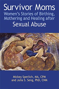 Survivor Moms: Women's Stories of Birthing, Mothering and Healing after Sexual Abuse (Paperback)