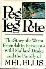 Peg Leg Pete: The Story of a Warm Friendship Between a Wild Mallard Drake and the Family of Mel Ellis