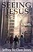 Seeing Jesus (Seeing Jesus #1)