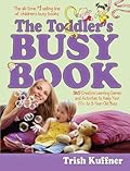 The Toddler's Busy Book: 365 Creative Games and Activities to Keep Your 1 1/2- to 3-Year-Old Busy